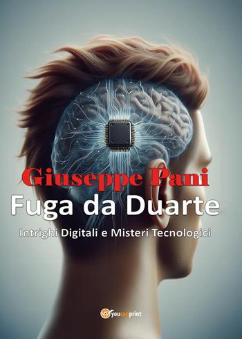 Fuga da Duarte. Intrighi digitali e misteri tecnologici - Giuseppe Pani - Libro Youcanprint 2024 | Libraccio.it