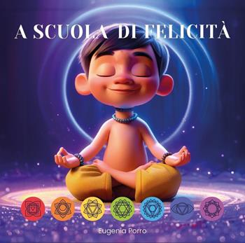 A scuola di felicità - Eugenia Porro - Libro Youcanprint 2024 | Libraccio.it