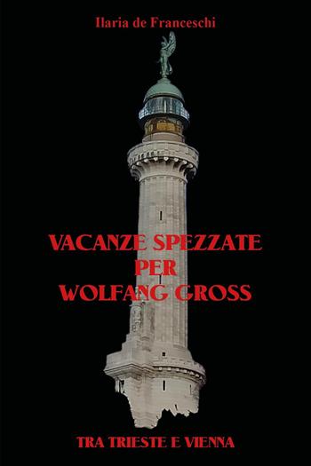 Vacanze spezzate per Wolfang Gross. Tra Trieste e Vienna - Ilaria De Franceschi - Libro Youcanprint 2024 | Libraccio.it
