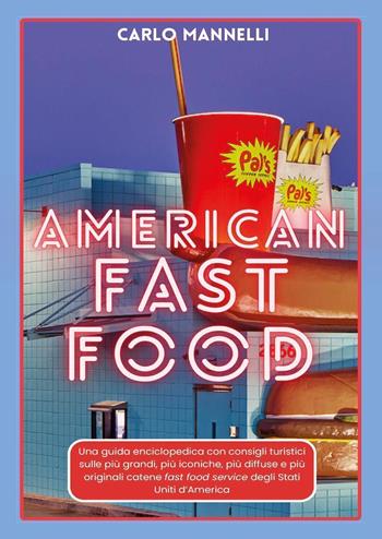 American fast food. Una guida encliclopedica con consigli turistici sulle più grandi, più iconiche, più diffuse e più originali catene fast food service degli Stati Uniti d'America - Carlo Mannelli - Libro Youcanprint 2024 | Libraccio.it