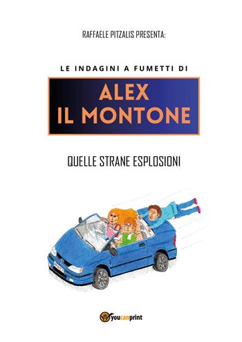 Quelle strane esplosioni. Le indagini a fumetti di Alex il Montone - Raffaele Pitzalis - Libro Youcanprint 2024 | Libraccio.it