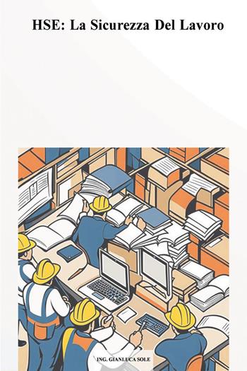 HSE: la sicurezza del lavoro - Gianluca Sole - Libro Youcanprint 2024 | Libraccio.it