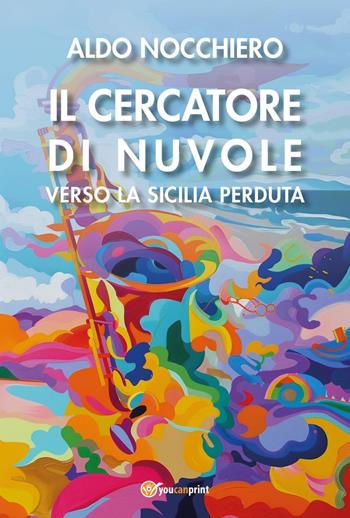 Il cercatore di nuvole. Verso la Sicilia perduta - Aldo Nocchiero - Libro Youcanprint 2024 | Libraccio.it