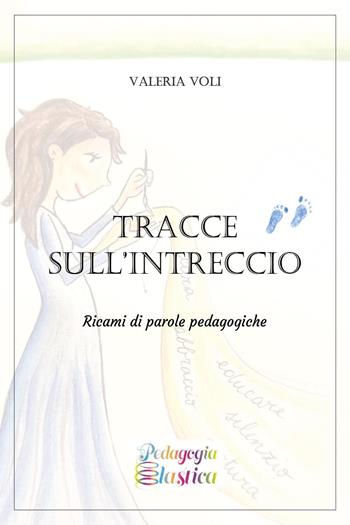 Tracce sull'intreccio. Ricami di parole pedagogiche - Valeria Voli - Libro Youcanprint 2024 | Libraccio.it