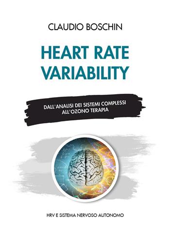 Heart rate variability. Dall'analisi dei sistemi complessi all'ozono terapia. HRV e sistema nervoso autonomo - Claudio Boschin - Libro Youcanprint 2024 | Libraccio.it