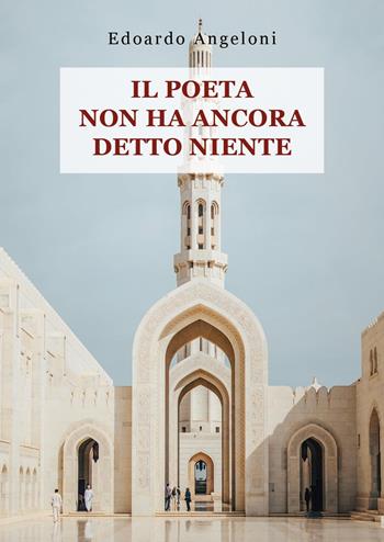 Il poeta non ha ancora detto niente - Edoardo Angeloni - Libro Youcanprint 2024 | Libraccio.it