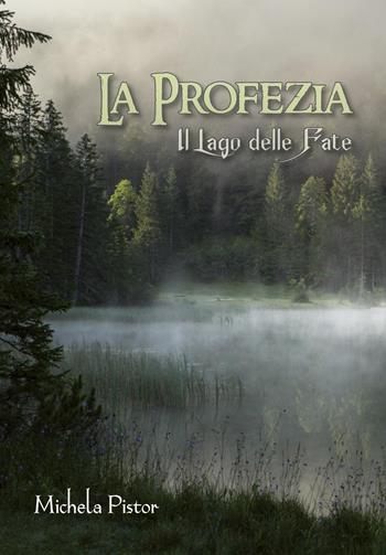 Il Il lago delle fate. La profezia - Michela Pistor - Libro Youcanprint 2024 | Libraccio.it