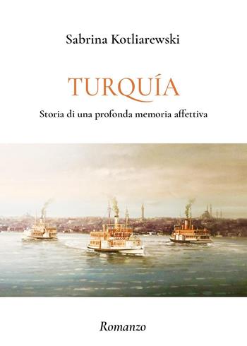 Turquia. Storia di una profonda memoria affettiva - Sabrina Kotliarewski - Libro Youcanprint 2024 | Libraccio.it