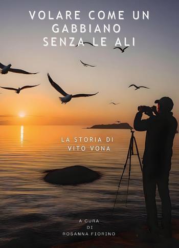 Volare come un gabbiano senza le ali. La storia di Vito Vona  - Libro Youcanprint 2024 | Libraccio.it