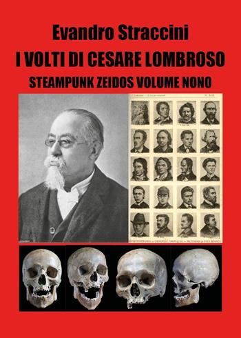 I volti di Cesare Lombroso. Steampunk zeidos. Vol. 9 - Evandro Straccini - Libro Youcanprint 2024 | Libraccio.it