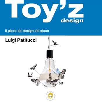 Toy'z design. Il gioco del design del gioco - Luigi Patitucci - Libro Youcanprint 2024 | Libraccio.it