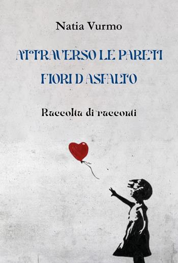 Attraverso le pareti. Fiori d'asfalto - Natia Vurmo - Libro Youcanprint 2024 | Libraccio.it