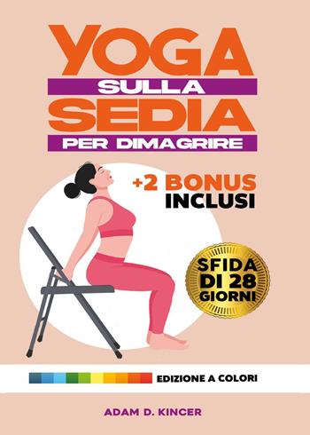 Yoga sulla sedia per dimagrire. Sfida di 28 giorni - Adam D. Kincer - Libro Youcanprint 2024 | Libraccio.it