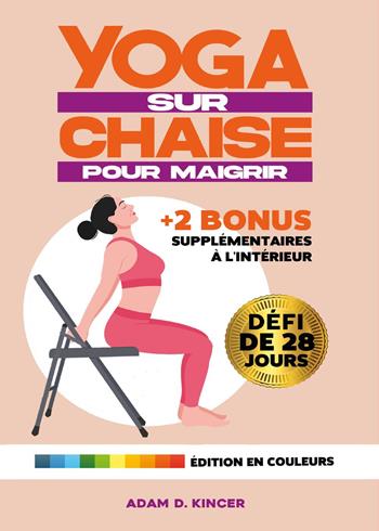 Yoga sur chaise pour maigrir. Défi de 28 jours - Adam D. Kincer - Libro Youcanprint 2024 | Libraccio.it