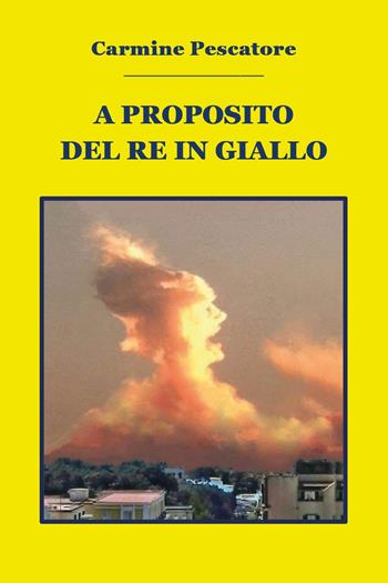 A proposito del re in giallo - Carmine Pescatore - Libro Youcanprint 2024 | Libraccio.it
