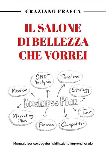 Il salone di bellezza che vorrei. Manuale per conseguire l'abilitazione imprenditoriale - Graziano Frasca - Libro Youcanprint 2024 | Libraccio.it