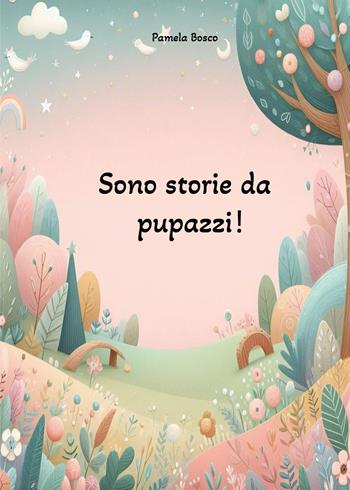 Sono storie da pupazzi! - Pamela Bosco - Libro Youcanprint 2024 | Libraccio.it