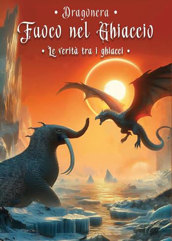 La verità tra i ghiacci. Fuoco nel ghiaccio. Vol. 4 - Dragonera - Libro Youcanprint 2024 | Libraccio.it