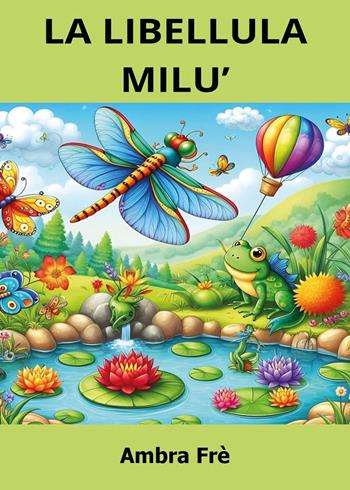La libellula Milù - Ambra Frè - Libro Youcanprint 2024 | Libraccio.it