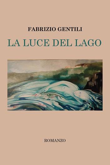 La luce del lago - Fabrizio Gentili - Libro Youcanprint 2024 | Libraccio.it