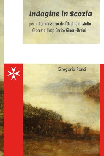 Indagine in Scozia per il commissario dell'ordine di Malta Giacomo Hugo Enrico Ginori-Orsini - Gregorio Ponci - Libro Youcanprint 2024 | Libraccio.it
