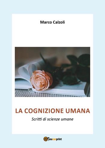 La cognizione umana. Scritti di scienze umane - Marco Calzoli - Libro Youcanprint 2024 | Libraccio.it