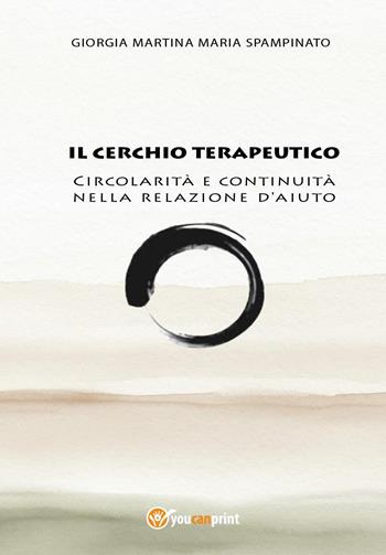 Il cerchio terapeutico. Circolarità e continuità nella relazione d'aiuto - Giorgia Martina Maria Spampinato - Libro Youcanprint 2024 | Libraccio.it