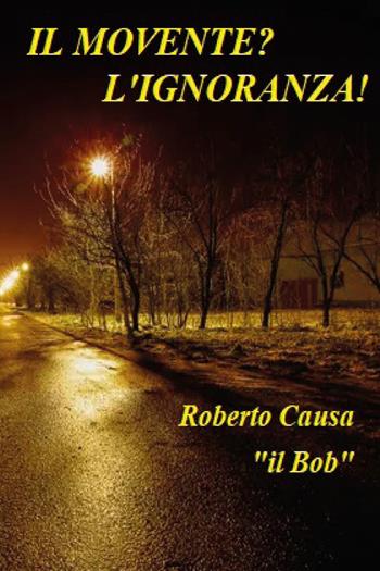 Il movente? L'ignoranza - Roberto Causa - Libro Youcanprint 2024 | Libraccio.it