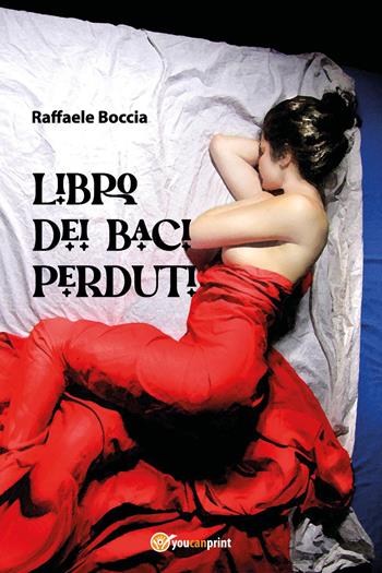 Libro dei baci perduti - Raffaele Boccia - Libro Youcanprint 2024 | Libraccio.it