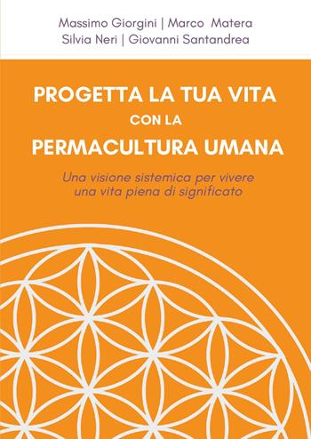 Progetta la tua vita con la permacultura umana. Una visione sistemica per vivere una vita piena di significato - Massimo Giorgini, Marco Matera, Silvia Neri - Libro Youcanprint 2024 | Libraccio.it