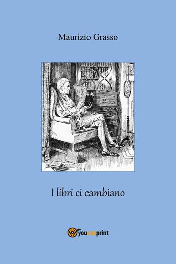 I libri ci cambiano - Maurizio Grasso - Libro Youcanprint 2024 | Libraccio.it