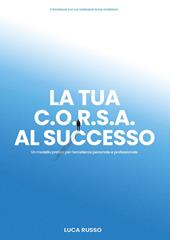 La tua C.O.R.S.A. al successo. Un modello pratico per l'eccellenza personale e professionale