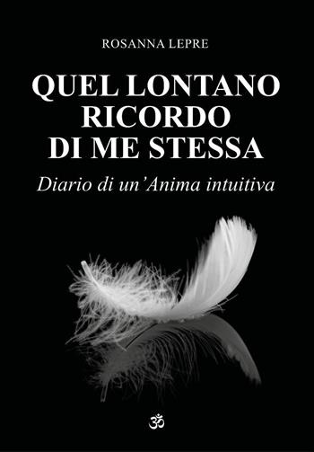 Quel lontano ricordo di me stessa. Diario di un'anima intuitiva - Rosanna Lepre - Libro Youcanprint 2024 | Libraccio.it