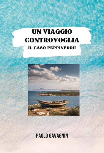 Un viaggio controvoglia. Il caso Peppineddu - Paolo Gavagnin - Libro Youcanprint 2024 | Libraccio.it