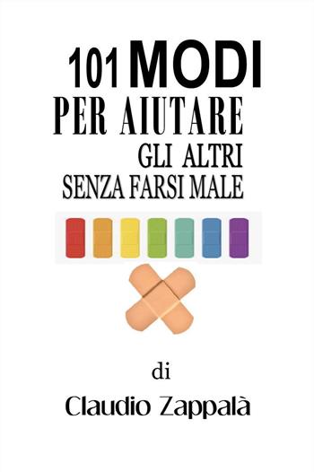 101 modi per aiutare gli altri senza farsi male - Claudio Zappalà - Libro Youcanprint 2024 | Libraccio.it
