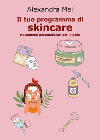 Il tuo programma di skincare. Trattamenti personalizzati per la pelle - Alexandra Mei - Libro Youcanprint 2024 | Libraccio.it