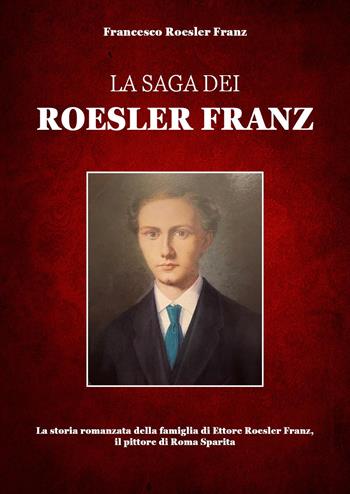 La saga dei Roesler Franz - Francesco Roesler Franz - Libro Youcanprint 2024 | Libraccio.it