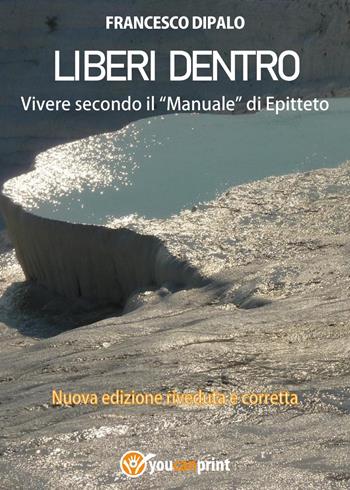 Liberi dentro. Vivere secondo il «Manuale» di Epitteto - Francesco Dipalo - Libro Youcanprint 2024 | Libraccio.it