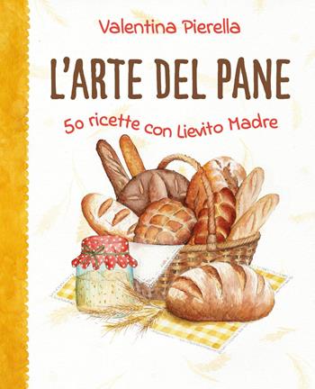 L'arte del pane. 50 ricette con lievito madre - Valentina Pierella - Libro Youcanprint 2024 | Libraccio.it