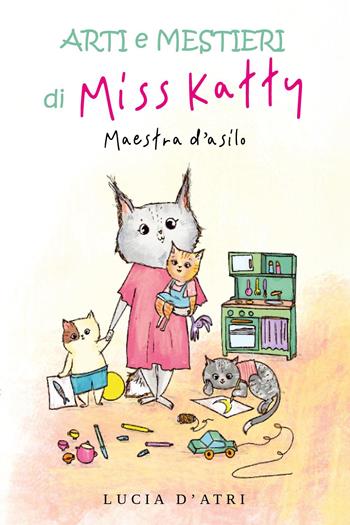 Arti e mestieri di Miss Katty. Maestra d'asilo - Lucia D'Atri - Libro Youcanprint 2024 | Libraccio.it