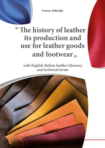 The history of leather its production and use for leather goods and footwear - Franco Alderighi - Libro Youcanprint 2024 | Libraccio.it