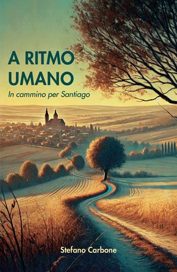 A ritmo umano. In cammino per Santiago - Stefano Carbone - Libro Youcanprint 2024 | Libraccio.it