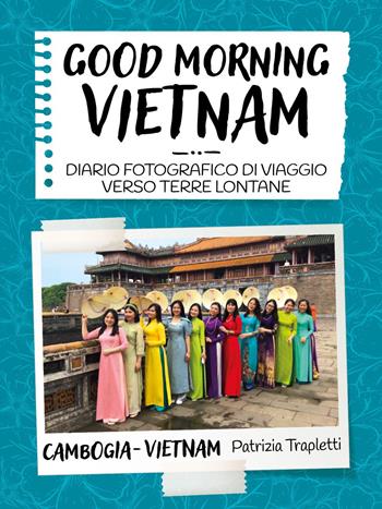 Good morning Vietnam. Diario fotografico di viaggio verso terre lontane - Patrizia Trapletti - Libro Youcanprint 2024 | Libraccio.it