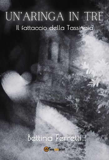 Un'aringa in tre. Il fattaccio della Tassinaia - Bettina Ferretti - Libro Youcanprint 2024 | Libraccio.it