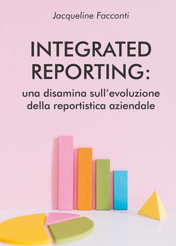 Integrated reporting: una disamina sull'evoluzione della reportistica aziendale - Jacqueline Facconti - Libro Youcanprint 2024 | Libraccio.it