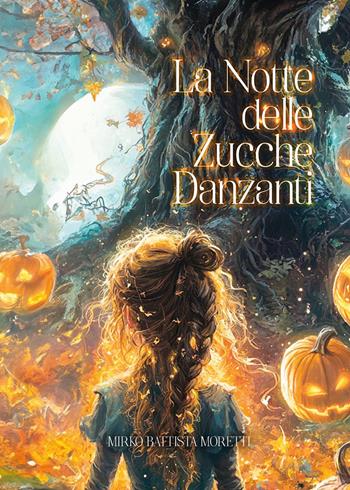 La notte delle zucche danzanti - Mirko Battista Moretti - Libro Youcanprint 2024 | Libraccio.it
