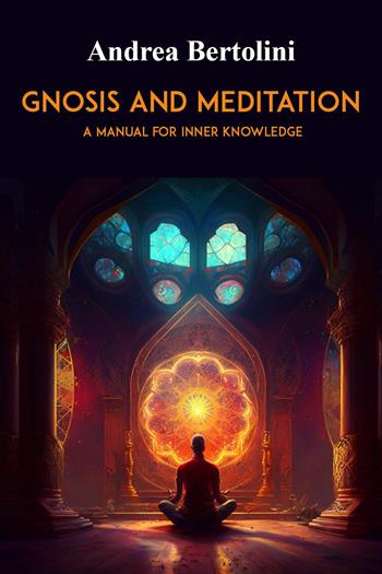 Gnosis and meditation. A manual for inner knowledge - Andrea Bertolini - Libro Youcanprint 2024 | Libraccio.it