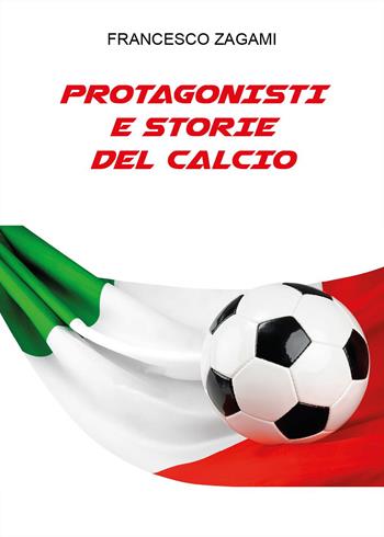 Protagonisti e storie del calcio - Francesco Zagami - Libro Youcanprint 2024 | Libraccio.it