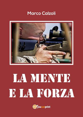 La mente e la forza - Marco Calzoli - Libro Youcanprint 2024 | Libraccio.it
