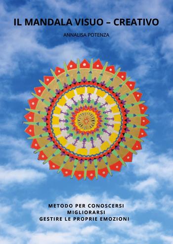 Il mandala visuo-creativo. Metodo per conoscersi migliorarsi gestire le proprie emozioni - Annalisa Potenza - Libro Youcanprint 2024 | Libraccio.it
